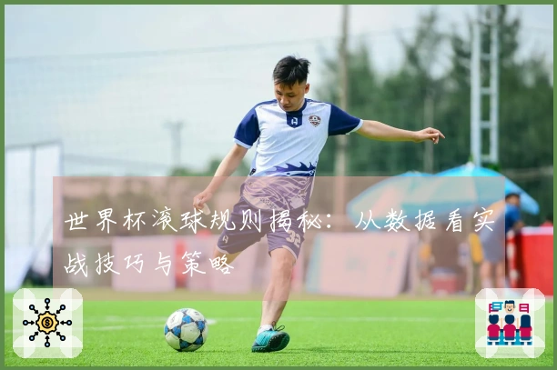 世界杯滚球规则揭秘：从数据看实战技巧与策略