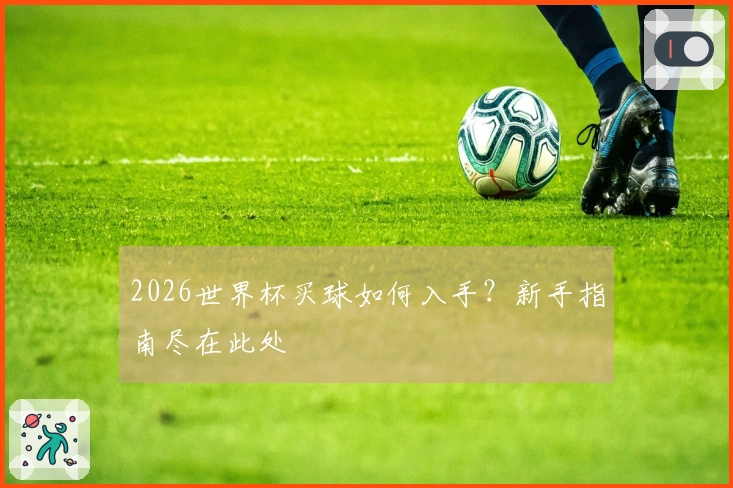2026世界杯买球如何入手？新手指南尽在此处