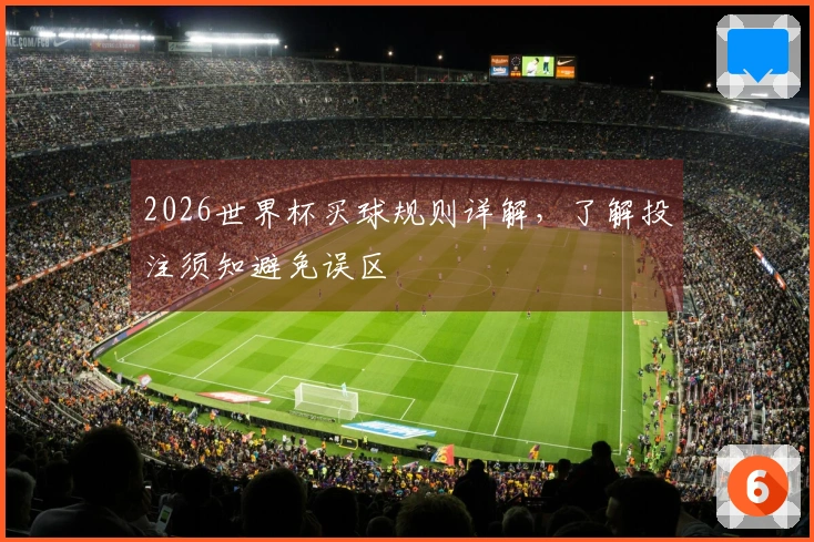 2026世界杯买球规则详解，了解投注须知避免误区