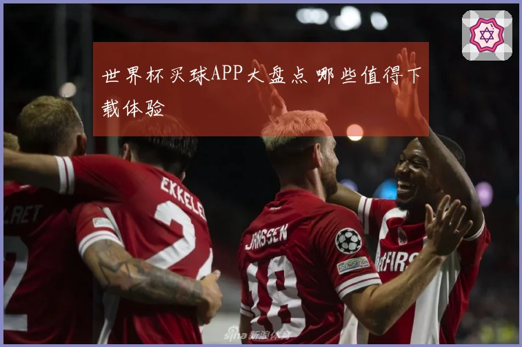 世界杯买球APP大盘点 哪些值得下载体验