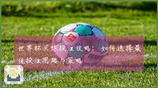 世界杯买球投注攻略：如何选择最佳投注思路与策略
