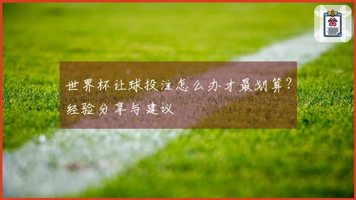 世界杯让球投注怎么办才最划算？经验分享与建议