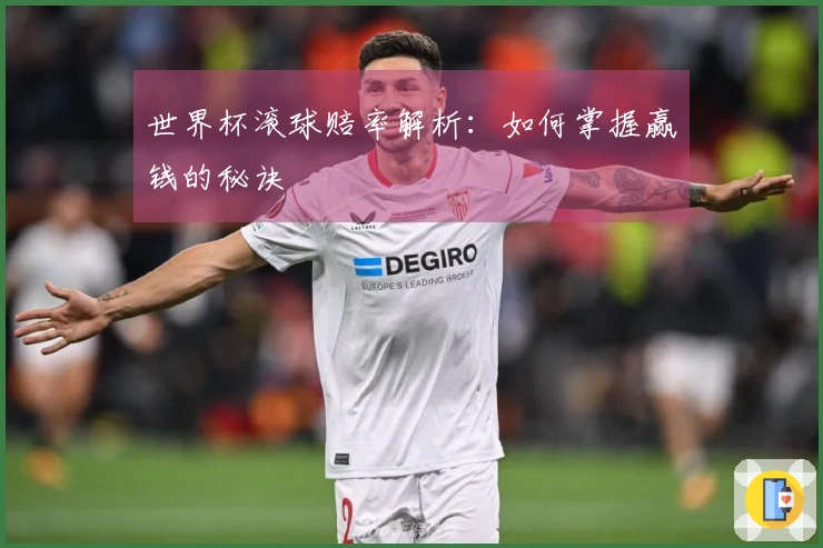 世界杯滚球赔率解析：如何掌握赢钱的秘诀