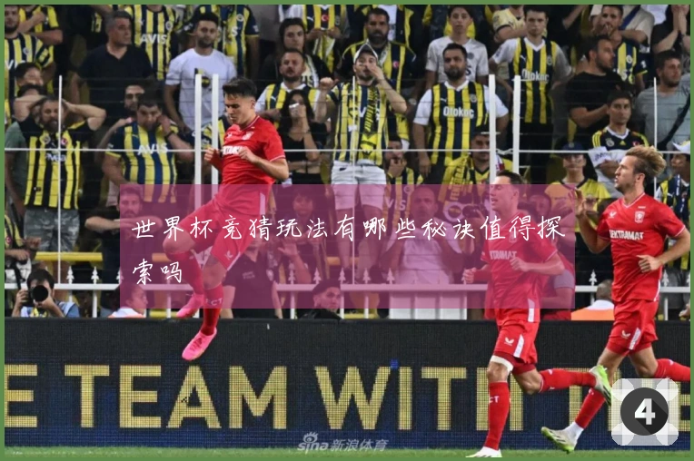 世界杯竞猜玩法有哪些秘诀值得探索吗